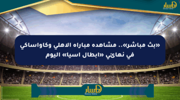 «بث مباشر».. مشاهدة مباراة الأهلي وكاواساكي في نهائي «أبطال آسيا» اليوم